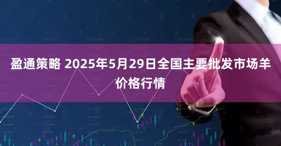 盈通策略 2025年5月29日全国主要批发市场羊价格行情
